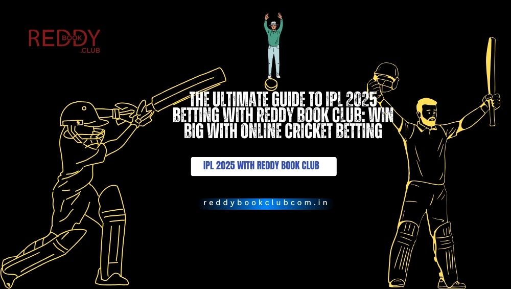 The Ultimate Guide to IPL 2025 Betting with Reddy Book Club Win Big with Online Cricket Betting